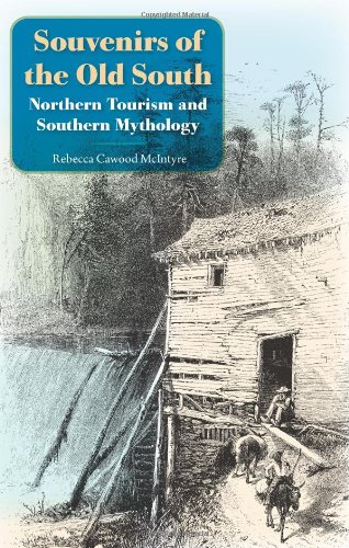 Souvenirs of the Old South: Northern Tourism and Southern Mythology, by Rebecca Cawood McIntyre