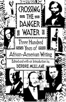 Crossing the Danger Water: Three Hundred Years of African-American Writing
