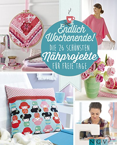 Endlich Wochenende! Die 26 schönsten Nähprojekte für freie Tage: Mit Schnittmustern zum Download (German Edition)