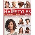Step-by-Step Hairstyles: 85 Salon Looks to Create: A comprehensive guide to styling your hair for stunning results, with more than 80 complete looks shown in 500 how-to photographs
