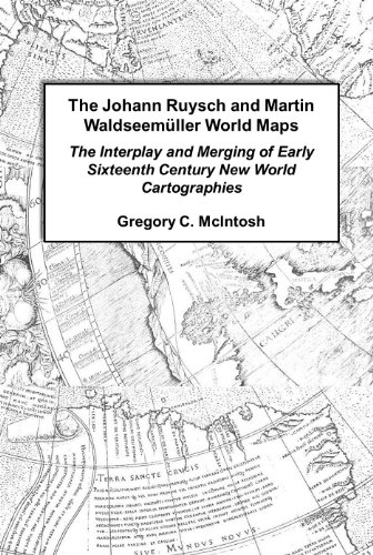 The Johannes Ruysch and Martin Waldseem ller World Maps: The Interplay and Merging of Early Sixteenth Century New World Cartographies