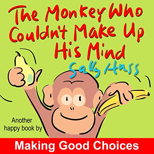 Children's Books: THE MONKEY WHO COULDN'T MAKE UP HIS MIND (Fun, Rhyming Bedtime Story/Picture Book About Making Good Choices and Appreciating What You Have, for Beginner Readers, Ages 2-8)