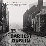 Darkest Dublin : the story of the Church Street disaster and a pictorial account of the slums of Dublin in 1913