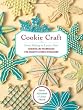 Cookie Craft: From Baking to Luster Dust, Designs and Techniques for Creative Cookie Occasions