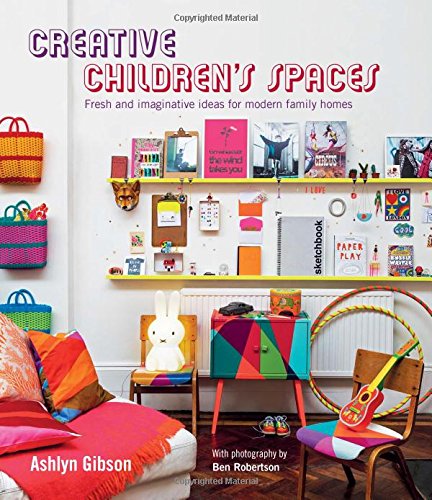 Creative Children's Spaces: Fresh and Imaginative Ideas for Modern Family Homes