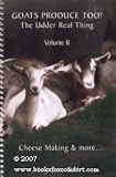 Search : Goats Produce Too! The Udder Real Thing Volume II Cheese Making & more