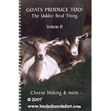 Goats Produce Too! The Udder Real Thing Volume II Cheese Making & more