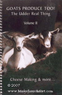 Goats Produce Too! The Udder Real Thing Volume II Cheese Making & more