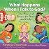 What Happens When I Talk to God?: The Power of Prayer for Boys and Girls