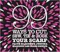 99 Ways to Cut, Sew, Tie & Rock Your Scarf (Spiral) (Hardcover)