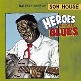Heroes Of The Blues: The Very Best Of Son House
