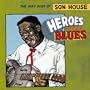 Heroes Of The Blues: The Very Best Of Son House