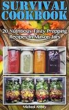 Survival Cookbook: 20 Nutritious Tasty Prepping Recipes In Mason Jars: (Survival Pantry, Canning and Preserving, Prepper's Pantry, Canning, Prepping for Survival, Mason Jar Meals, Mason Jar Recipes)