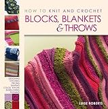 How to knit and crochet blocks, blankets and throws