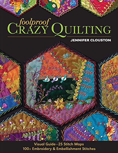 Foolproof Crazy Quilting: Visual Guide-25 Stitch Maps • 100+ Embroidery & Embellishment Stitches