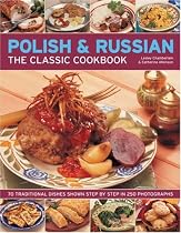 The Classic Cookbook Polish and Russian: 70 Traditional Dishes from Eastern Europe Shown Step-by-step in 250 Photographs