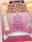 Draw 50 Buildings and Other Structures: The Step-by-Step Way to Draw Castles and Cathedrals, Skyscrapers and Bridges and So Much More (Draw 50)