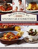 Recipes from my Spanish grandmother : the real taste of Spain in 150 traditional dishes