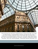 The American House Carpenter: A Treatise on the Art of Building. Comprising Styles of Architecture, Strength of Materials, and the Theory and Practi