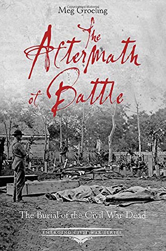 The Aftermath of Battle: The Burial of the Civil War Dead (Emerging Civil War Series), by Meg Groeling