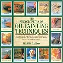 The Encyclopedia of Oil Painting Techniques: A Unique Step-by-Step Visual Directory of All the Key Oil-Painting Techniques, Plus an Inspirational Gallery Showing How They Can Be Put into Practice