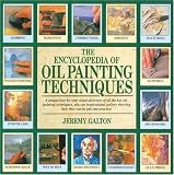 The Encyclopedia of Oil Painting Techniques: A Unique Step-by-Step Visual Directory of All the Key Oil-Painting Techniques, Plus an Inspirational Gallery Showing How They Can Be Put into Practice