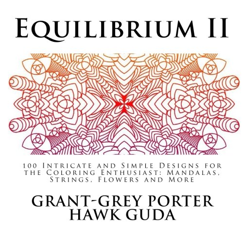 Equilibrium II: 100 Intricate and Simple Designs for the Coloring Enthusiast: Mandalas, Strings, Flowers and More (Volume 2), by Grant-Grey P.H. Guda