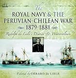 The Royal Navy & the Peruvian-Chilean War, 1879-1881 : Rudolph de Lisle's diaries & watercolours