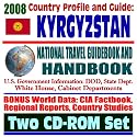 2008 Country Profile and Guide to Kyrgyzstan - National Travel Guidebook and Handbook - Manas Air Base, USAID, Oil and Gas Reserves, Agriculture, Business (Two CD-ROM Set)