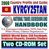2008 Country Profile and Guide to Kyrgyzstan - National Travel Guidebook and Handbook - Manas Air Base, USAID, Oil and Gas Reserves, Agriculture, Business (Two CD-ROM Set)