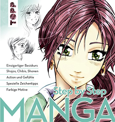 Manga Step by Step: Einzigartiger Basiskurs - Shojos, Chibis, Shonen - Action und Gefühle - Spezielle Zeichentipps - Kolorieren (German Edition)