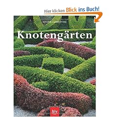 Knoteng�rten: Eine historische Gartenkunst wieder entdeckt Geschichte, Anlage, Pflanzen, Pflege