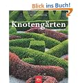 Knoteng�rten: Eine historische Gartenkunst wieder entdeckt Geschichte, Anlage, Pflanzen, Pflege