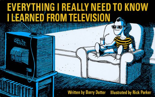 Everything I Really Need To Know I Learned From Television