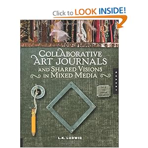 Collaborative Art Journals and Shared Visions in Mixed Media  - LK Ludwig