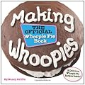 Making Whoopies: The Official Whoopie Pie Book