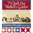 The Quilt That Walked to Golden: Women and Quilts in the Mountain West-From the Overland Trail to Contemporary Colorado by Sandra Dallas, Nanette Simonds, and Povy Kendal Atchison