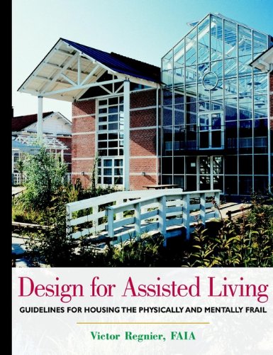 Design for Assisted Living: Guidelines for Housing the Physically and Mentally Frail Design for Assisted Living: Guidelines for Housing the Physically and Mentally Frail