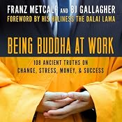 Being Buddha at Work: 108 Ancient Truths on Change, Stress, Money, and Success | [BJ Gallagher, Franz Metcalf]