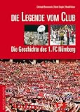Die Legende vom Club: Die Geschichte des 1 - FC N&uuml;rnberg (Grosse Traditionsvereine): Die Geschichte des 1 - FC N&uuml;rnberg - Christoph Bausenwein, Bernd Siegler, Harald Kaiser