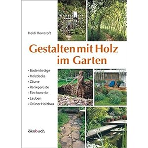 Gestalten mit Holz im Garten: Bodenbeläge, Holzdecks, Zäune, Rankgerüste, Flechtwerke, Lauben Gr
