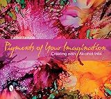 Pigments of Your Imagination: Creating with Alcohol Inks