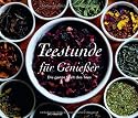 Teestunde für Genießer. Die ganze Welt des Tees. Mit Zitaten und Rezepten