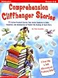 Comprehension Cliffhanger Stories: 15 Action-Packed Stories That Invite Students to Infer, Visualize, and Summarize to Predict the Ending of Each Story