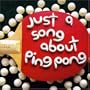 Just a Song About Ping Pong