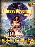 The Original Robert E. Howard, The Fantasy Adventure Stories (11 Titles of Adventure Tale), The Timeless Short Stories