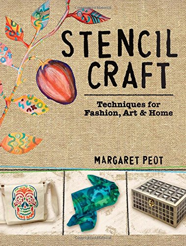 Stencil Craft: Techniques for Fashion, Art and Home, by Margaret Peot