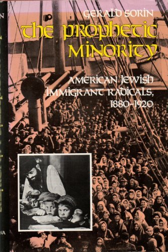 the prophetic minority american jewish immigrant radicals 1880 1920 the modern jewish experience