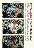 Mythologizing the Vietnam War : visual culture and mediated memory