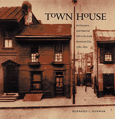 Town House: Architecture and Material Life in the Early American City, 1780-1830 (Published for the Omohundro Institute of Early American History and Culture, Williamsburg, Virginia)